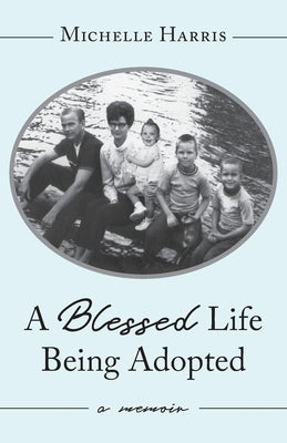 A Blessed Life Being Adopted: A Memoir by Harris, Michelle