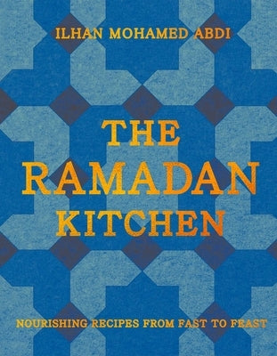 The Ramadan Kitchen: Nourishing Recipes from Fast to Feast by Abdi, Ilhan Mohamed