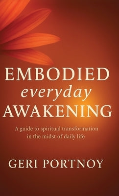 Embodied Everyday Awakening: A guide to spiritual awakening in the midst of daily life by Portnoy, Geri M.