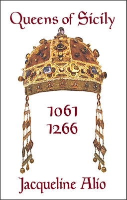 Queens of Sicily 1061-1266 by Alio, Jacqueline