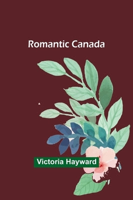Romantic Canada by Hayward, Victoria