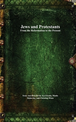 Jews and Protestants From the Reformation to the Present by Aue-Ben-David, Irene
