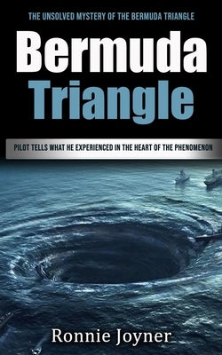 Bermuda Triangle: The Unsolved Mystery of the Bermuda Triangle (Pilot Tells What He Experienced in the Heart of the Phenomenon) by Joyner, Ronnie