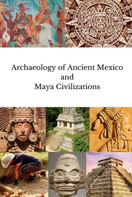 Archaeology of Ancient Mexico and Maya Civilizations by Joyce, Thomas A.