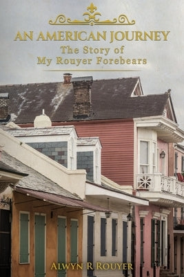 An American Journey: The Story of My Rouyer Forebears by Rouyer, Alwyn R.
