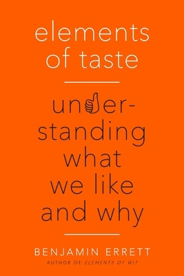 Elements of Taste: Understanding What We Like and Why by Errett, Benjamin