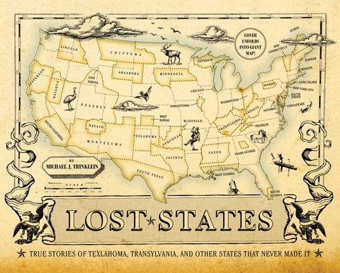 Lost States: True Stories of Texlahoma, Transylvania, and Other States That Never Made It by Trinklein, Michael J.
