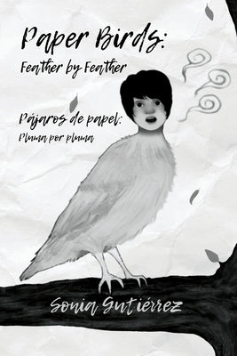 Paper Birds: Feather by Feather / Pájaros de papel: Pluma por pluma by Gutiérrez, Sonia