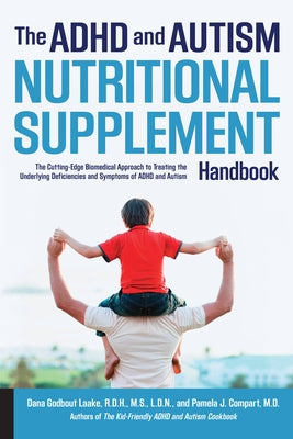 ADHD and Autism Nutritional Supplement Handbook: The Cutting-Edge Biomedical Approach to Treating the Underlying Deficiencies and Symptoms of ADHD and by Laake, Dana