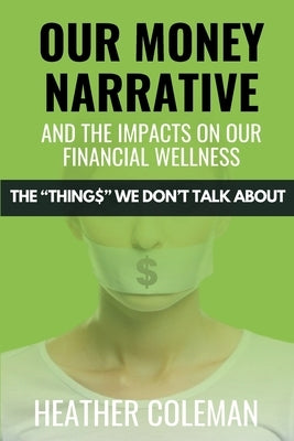 Our Money Narrative and the Impacts on Our Financial Wellness by Coleman, Heather