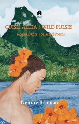 Cuislí Allta / Wild Pulses: Rogha Dantá / Selected Poems by Brennan, Deirdre