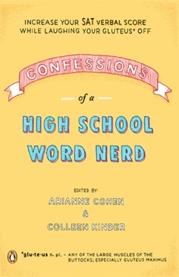 Confessions of a High School Word Nerd: Increase Your SAT Verbal Score While Laughing Your Gluteus Off by Cohen, Arianne
