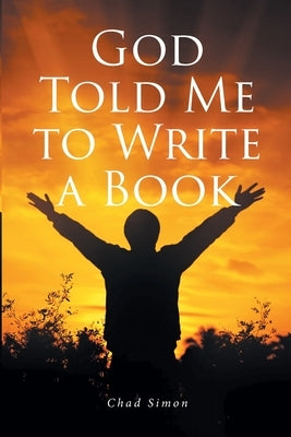God Told Me to Write a Book by Simon, Chad