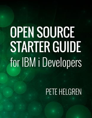 Open Source Starter Guide for IBM i Developers by Helgren, Pete