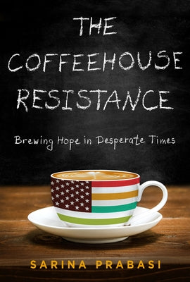 The Coffeehouse Resistance: Brewing Hope in Desperate Times by Prabasi, Sarina