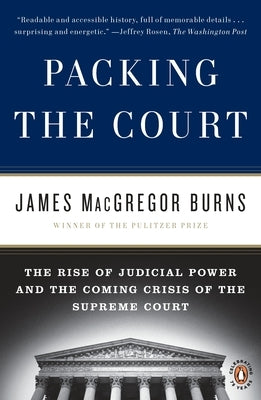 Packing the Court: The Rise of Judicial Power and the Coming Crisis of the Supreme Court by Burns, James MacGregor