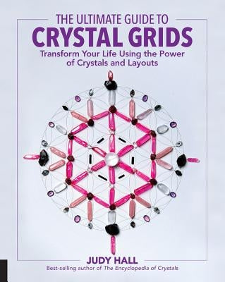 Ultimate Guide to Crystal Grids: Transform Your Life Using the Power of Crystals and Layouts by Hall, Judy