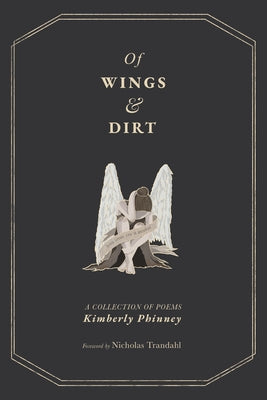 Of Wings and Dirt: A Collection of Poems by Phinney, Kimberly