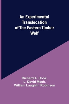 An Experimental Translocation of the Eastern Timber Wolf by A. Hook, Richard