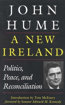 A New Ireland: Politics, Peace, and Reconciliation by Hume, John