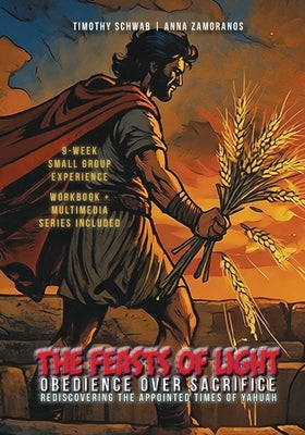 The Feasts of Light: Obedience Over Sacrifice by Schwab, Timothy Jay