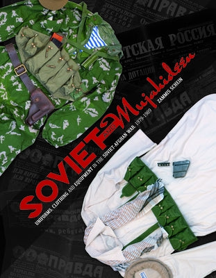Soviet and Mujahideen Uniforms, Clothing, and Equipment in the Soviet-Afghan War, 1979-1989 by Schein, Zammis