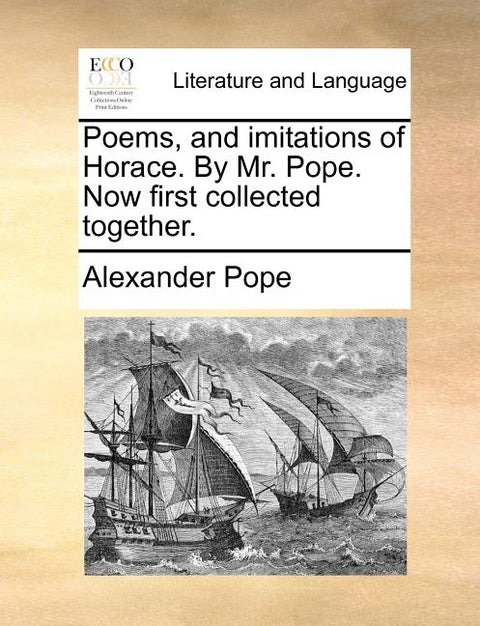 Poems, and Imitations of Horace. by Mr. Pope. Now First Collected Together. by Pope, Alexander