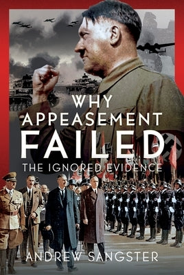 Why Appeasement Failed: The Ignored Evidence by Sangster, Andrew Sangster