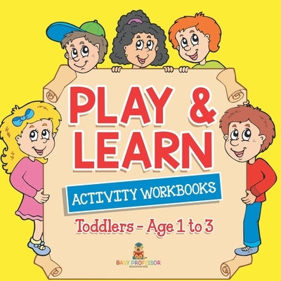 Play & Learn Activity Workbooks Toddlers - Age 1 to 3 by Baby Professor
