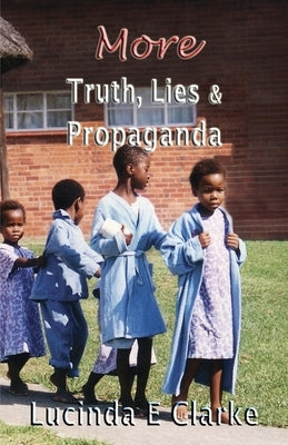 More Truth, Lies and Propaganda by Clarke, Lucinda E.