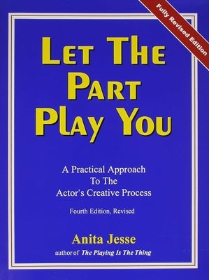 Let the Part Play You: A Practical Approach to the Actor's Creative Process by Jesse, Anita
