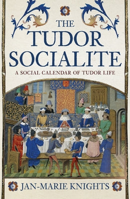 The Tudor Socialite: A Social Calendar of Tudor Life by Knights, Jan-Marie