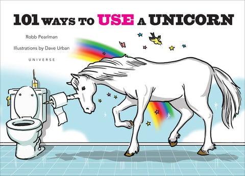 101 Ways to Use a Unicorn by Pearlman, Robb