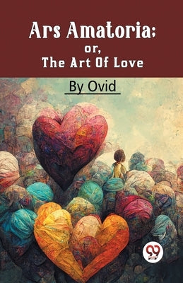 Ars Amatoria; Or, The Art Of Love by Ovid