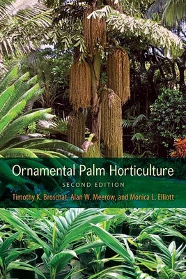 Ornamental Palm Horticulture, Second Edition by Broschat, Timothy K.