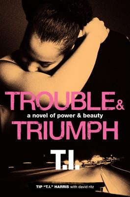 Trouble & Triumph: A Novel of Power & Beauty by Harris, Tip 'T I. '.