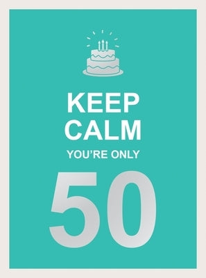 Keep Calm You're Only 50: Wise Words for a Big Birthday by Summersdale