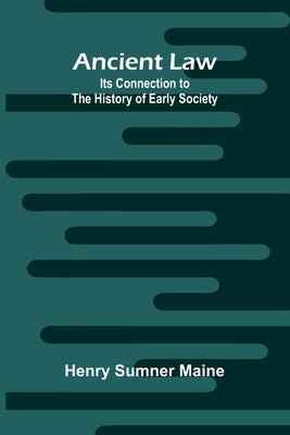 Ancient Law: Its Connection to the History of Early Society by Sumner Maine, Henry
