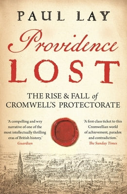 Providence Lost: The Rise and Fall of Cromwell's Protectorate by Lay, Paul