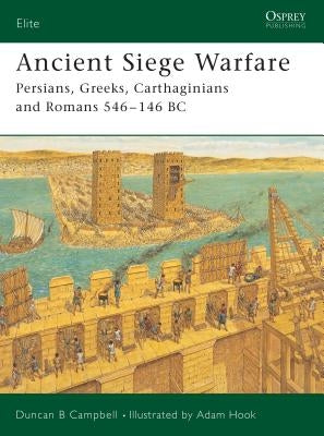 Ancient Siege Warfare: Persians, Greeks, Carthaginians and Romans 546-146 BC by Campbell, Duncan B.