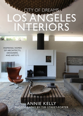 City of Dreams: Los Angeles Interiors: Inspiring Homes of Architects, Designers, and Artists by Kelly, Annie