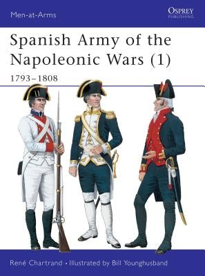 Spanish Army of the Napoleonic Wars (1): 1793-1808 by Chartrand, RenÃ©