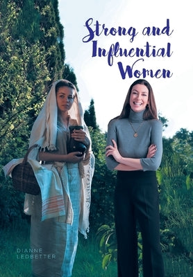 Strong and Influential Women: in the Bible by Ledbetter, Dianne