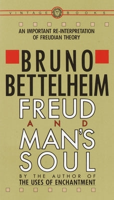 Freud and Man's Soul: An Important Re-Interpretation of Freudian Theory by Bettelheim, Bruno