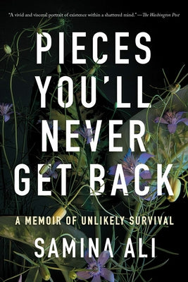 Pieces You'll Never Get Back: A Memoir of Unlikely Survival by Ali, Samina