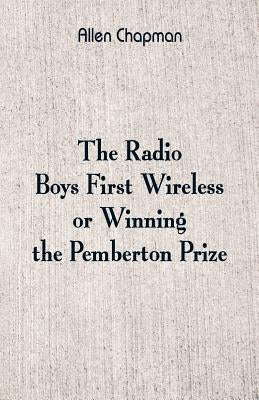 The Radio Boys' First Wireless: Winning the Pemberton Prize by Chapman, Allen