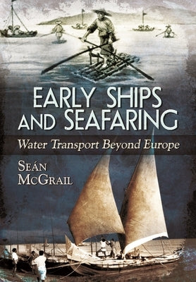 Early Ships and Seafaring: Water Transport Beyond Europe by McGrail, Seán