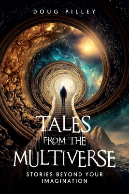 Tales from the Multiverse: Stories Beyond Your Imagination by Pilley, Doug