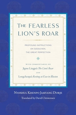 The Fearless Lion's Roar: Profound Instructions on Dzogchen, the Great Perfection by Khenpo, Nyoshul