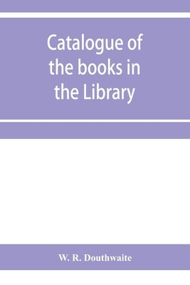 Catalogue of the books in the Library of the Honourable Society of Gray's Inn: with an index of subjects by R. Douthwaite, W.